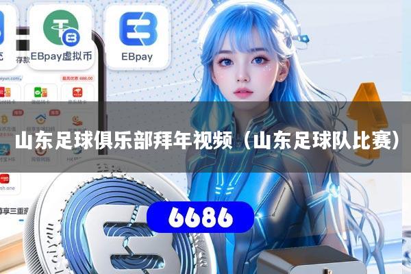 山东足球俱乐部拜年视频(山东足球队比赛)