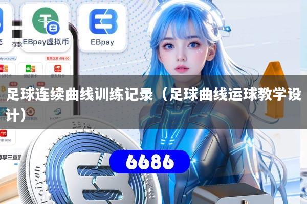 足球连续曲线训练记录(足球曲线运球教学设计)