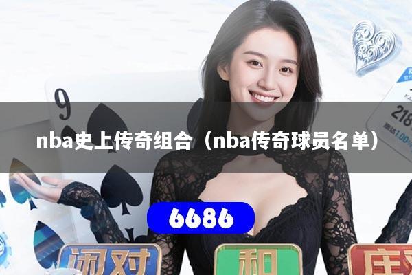 nba史上传奇组合（nba传奇球员名单）